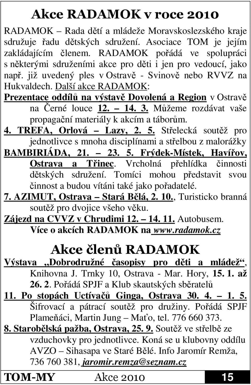 Další akce RADAMOK: Prezentace oddílů na výstavě Dovolená a Region v Ostravě na Černé louce 12. 14. 3. Můžeme rozdávat vaše propagační materiály k akcím a táborům. 4. TREFA, Orlová Lazy, 2. 5.