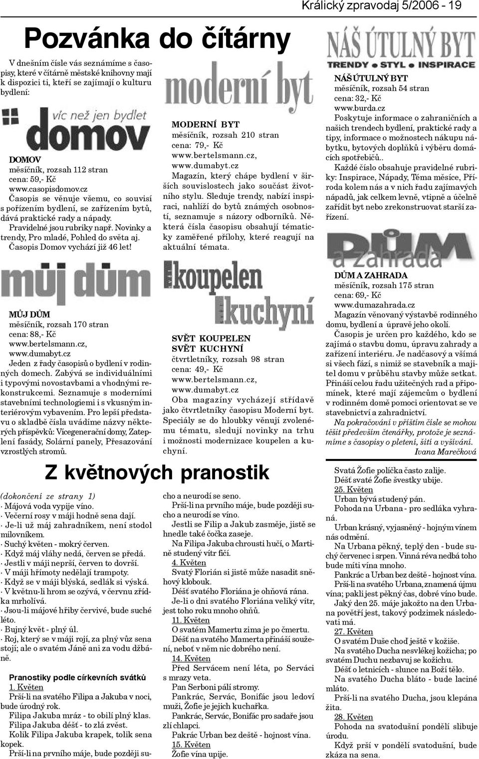 Novinky a trendy, Pro mladé, Pohled do svìta aj. Èasopis Domov vychází již 46 let! MODERNÍ BYT mìsíèník, rozsah 210 stran cena: 79,- Kè www.bertelsmann.cz, www.dumabyt.