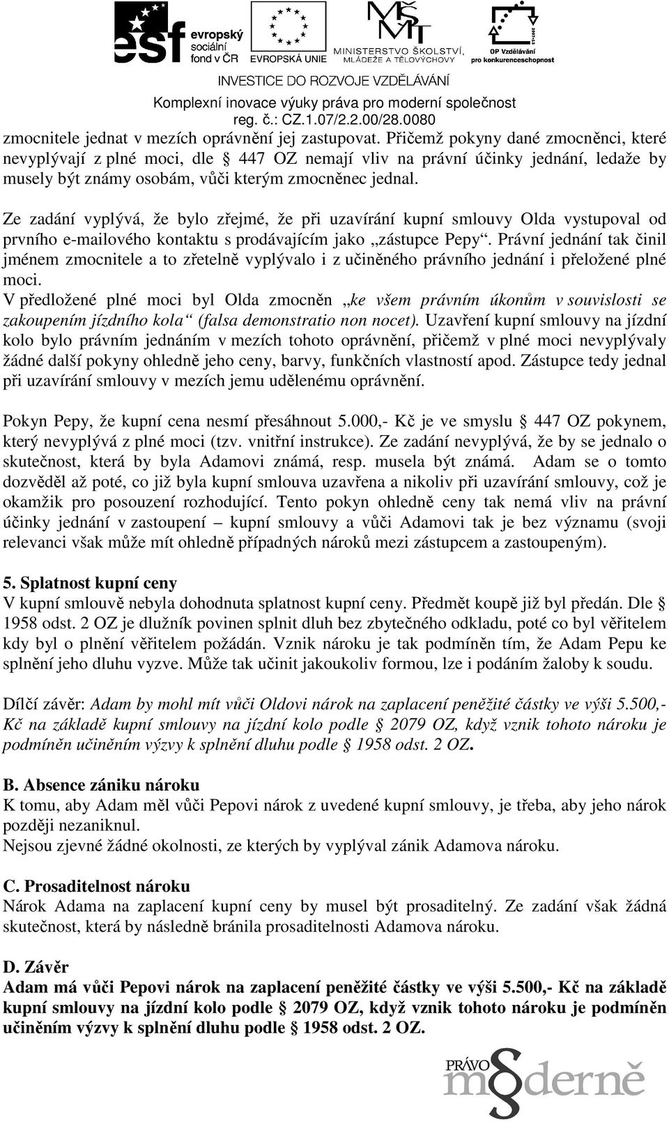 Ze zadání vyplývá, že bylo zřejmé, že při uzavírání kupní smlouvy Olda vystupoval od prvního e-mailového kontaktu s prodávajícím jako zástupce Pepy.