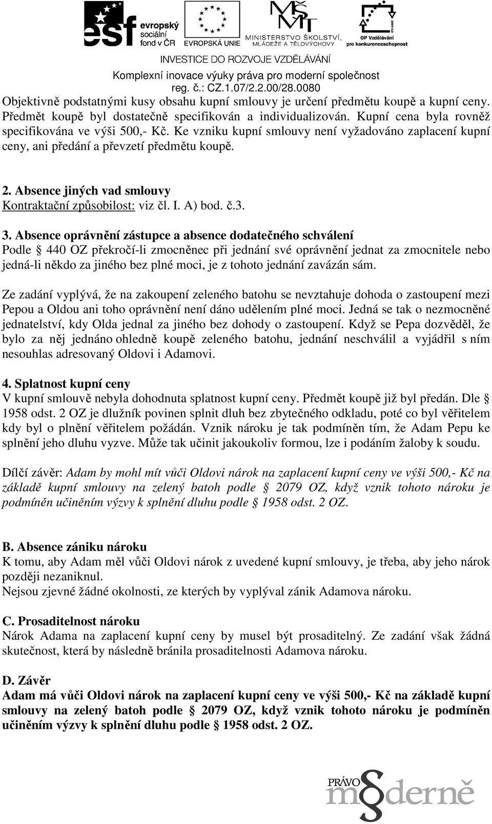 Absence jiných vad smlouvy Kontraktační způsobilost: viz čl. I. A) bod. č.3. 3.