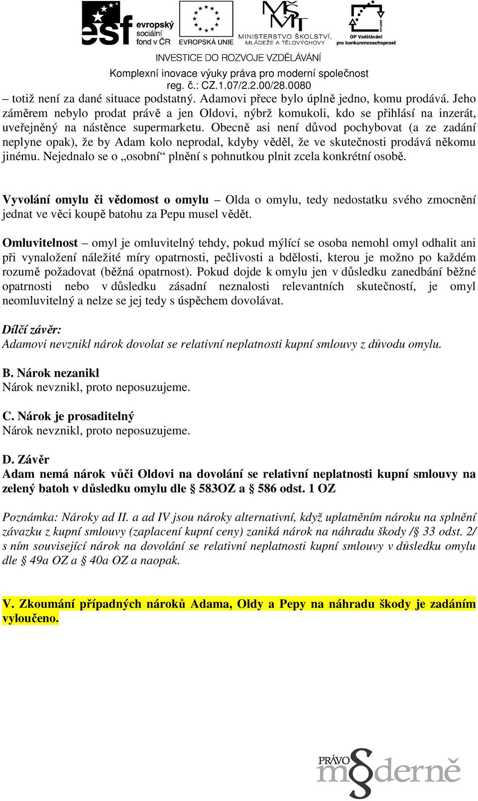 Obecně asi není důvod pochybovat (a ze zadání neplyne opak), že by Adam kolo neprodal, kdyby věděl, že ve skutečnosti prodává někomu jinému.