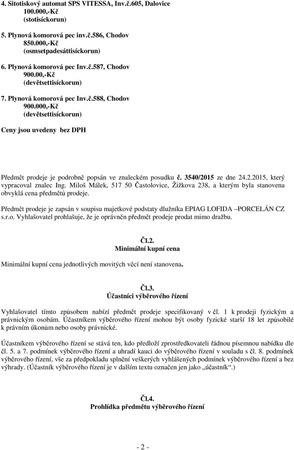 3540/2015 ze dne 24.2.2015, který vypracoval znalec Ing. Miloš Málek, 517 50 Častolovice, Žižkova 238, a kterým byla stanovena obvyklá cena předmětů prodeje.