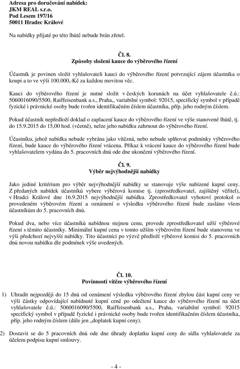 Kauci do výběrového řízení je nutné složit v českých korunách na účet vyhlašovatele č.ú.: 5060016090/5500, Raiffeisenbank a.s., Praha,, variabilní symbol: 92015, specifický symbol v případě fyzické i právnické osoby bude tvořen identifikačním číslem účastníka, příp.