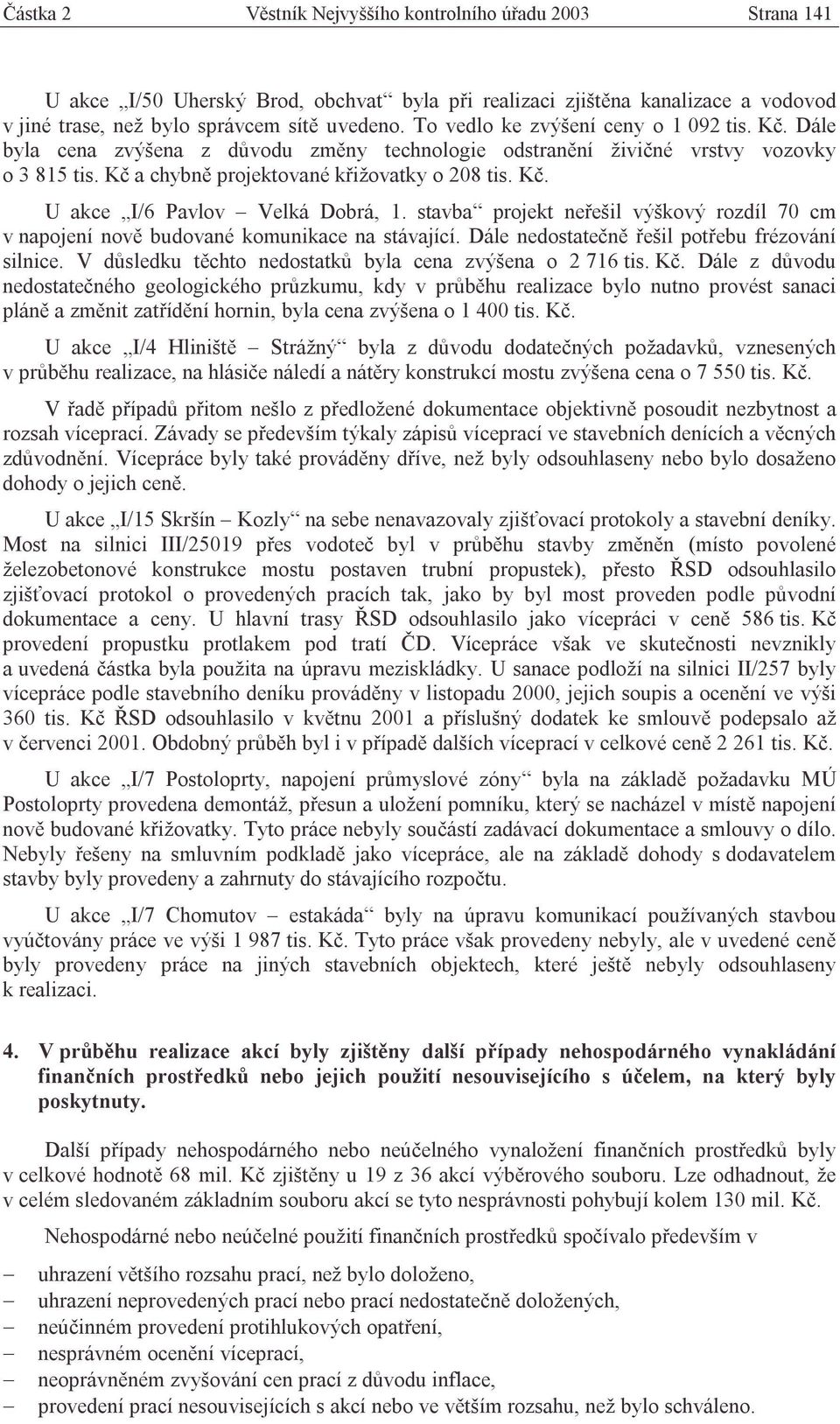 stavba projekt neřešil výškový rozdíl 70 cm v napojení nově budované komunikace na stávající. Dále nedostatečně řešil potřebu frézování silnice.