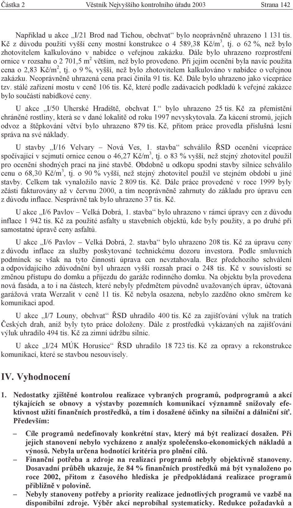 Dále bylo uhrazeno rozprostření ornice v rozsahu o 2 701,5 m 2 větším, než bylo provedeno. Při jejím ocenění byla navíc použita cena o 2,83 Kč/m 2, tj.