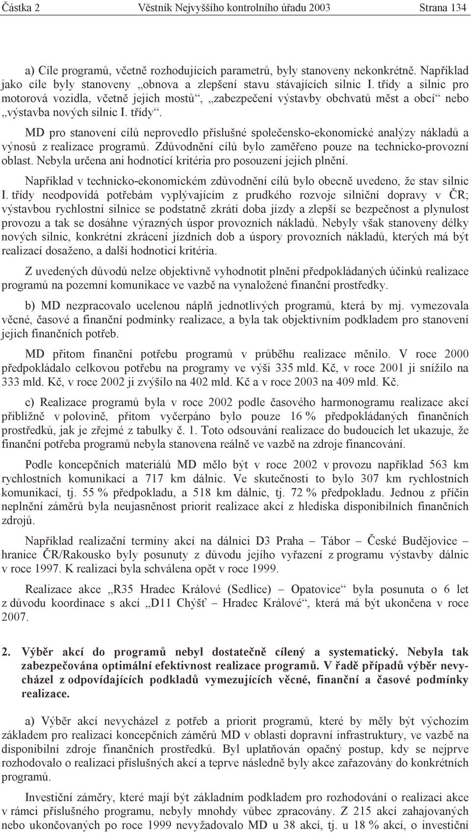 třídy a silnic pro motorová vozidla, včetně jejich mostů, zabezpečení výstavby obchvatů měst a obcí nebo výstavba nových silnic I. třídy.