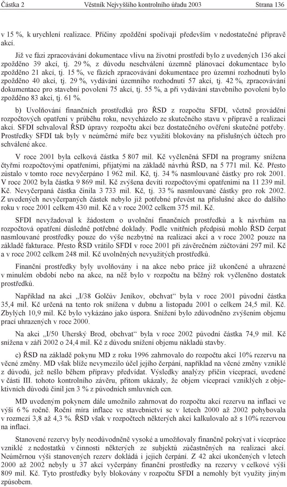 15 %, ve fázích zpracovávání dokumentace pro územní rozhodnutí bylo zpožděno 40 akcí, tj. 29 %, vydávání územního rozhodnutí 57 akcí, tj.