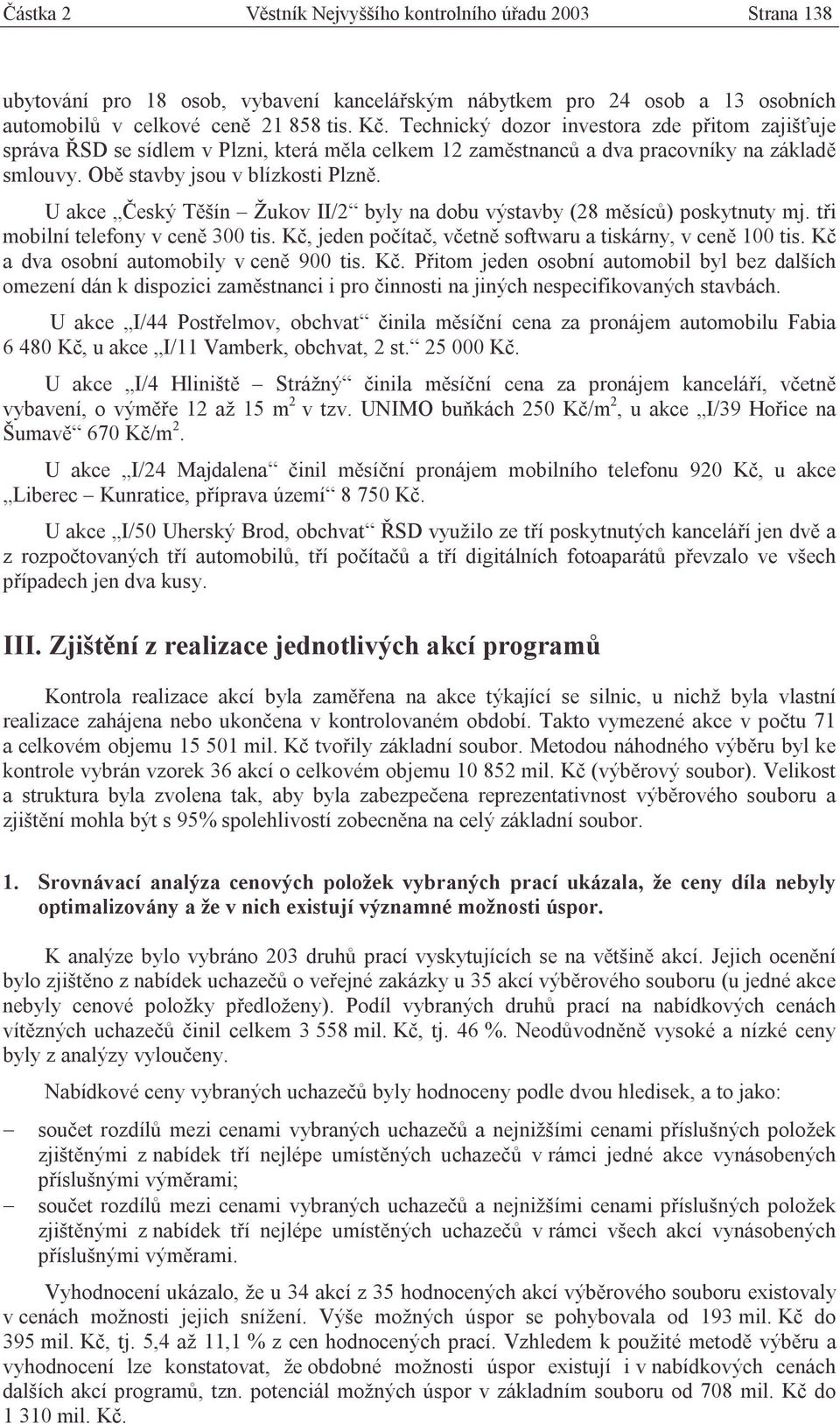 U akce Český Těšín Žukov II/2 byly na dobu výstavby (28 měsíců) poskytnuty mj. tři mobilní telefony v ceně 300 tis. Kč, jeden počítač, včetně softwaru a tiskárny, v ceně 100 tis.