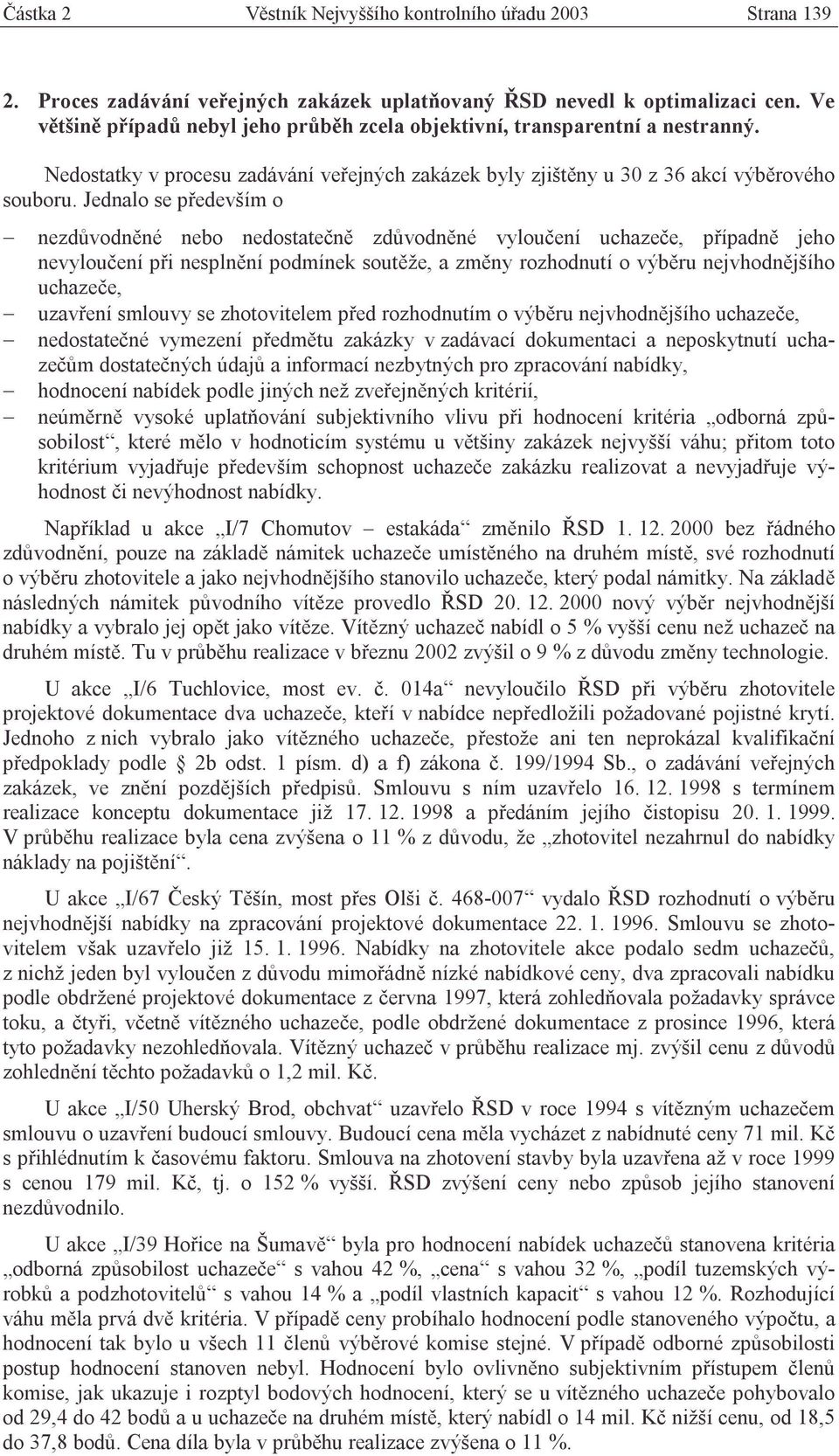 Jednalo se především o nezdůvodněné nebo nedostatečně zdůvodněné vyloučení uchazeče, případně jeho nevyloučení při nesplnění podmínek soutěže, a změny rozhodnutí o výběru nejvhodnějšího uchazeče,