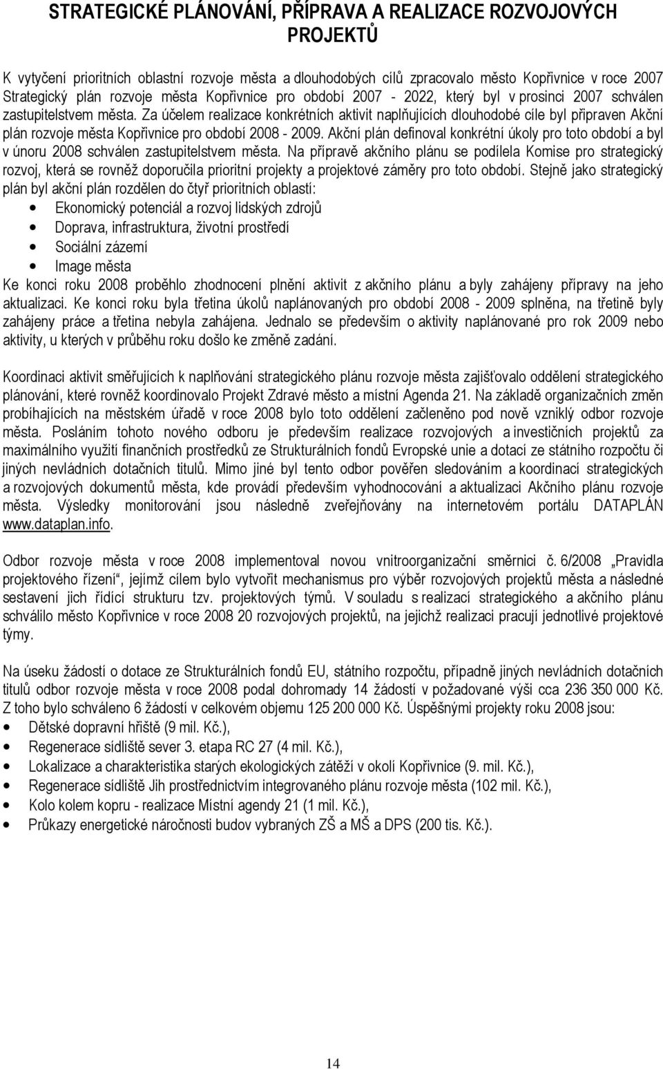 Za účelem realizace konkrétních aktivit naplňujících dlouhodobé cíle byl připraven Akční plán rozvoje města Kopřivnice pro období 2008-2009.