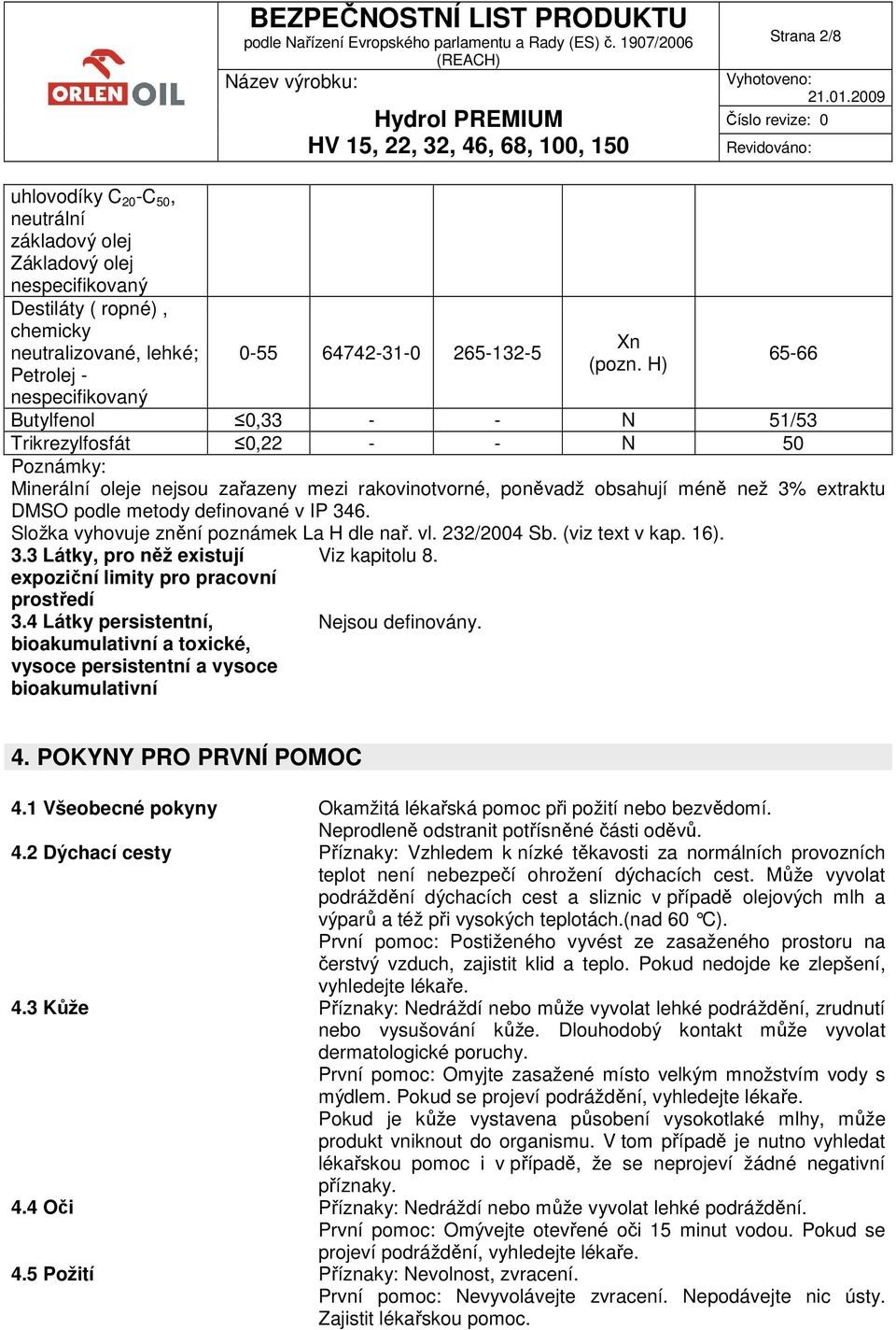 H) 65-66 Butylfenol 0,33 - - N 51/53 Trikrezylfosfát 0,22 - - N 50 Poznámky: Minerální oleje nejsou zařazeny mezi rakovinotvorné, poněvadž obsahují méně než 3% extraktu DMSO podle metody definované v