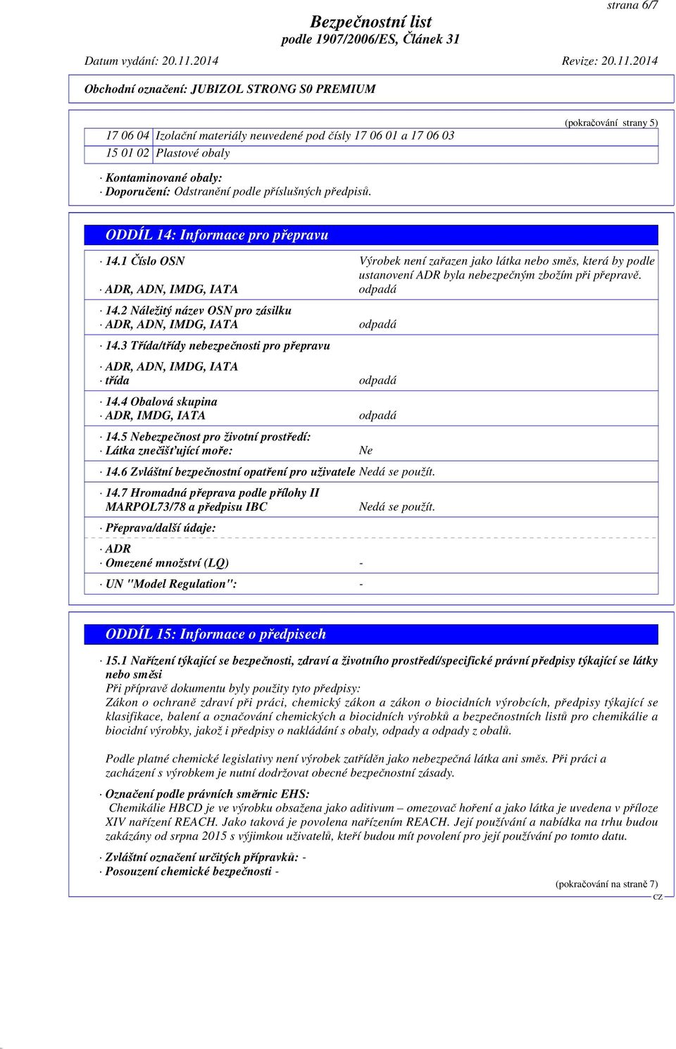 2 Náležitý název OSN pro zásilku ADR, ADN, IMDG, IATA odpadá 14.3 Třída/třídy nebezpečnosti pro přepravu ADR, ADN, IMDG, IATA třída odpadá 14.4 Obalová skupina ADR, IMDG, IATA odpadá 14.