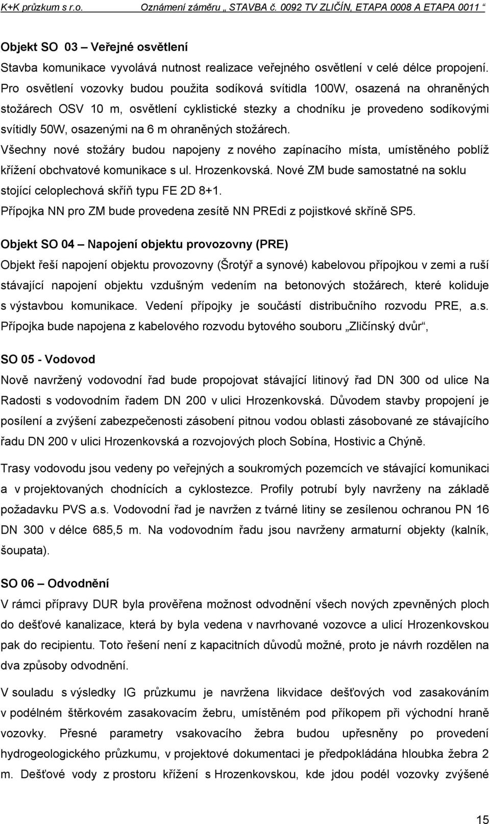 ohraněných stožárech. Všechny nové stožáry budou napojeny z nového zapínacího místa, umístěného poblíž křížení obchvatové komunikace s ul. Hrozenkovská.