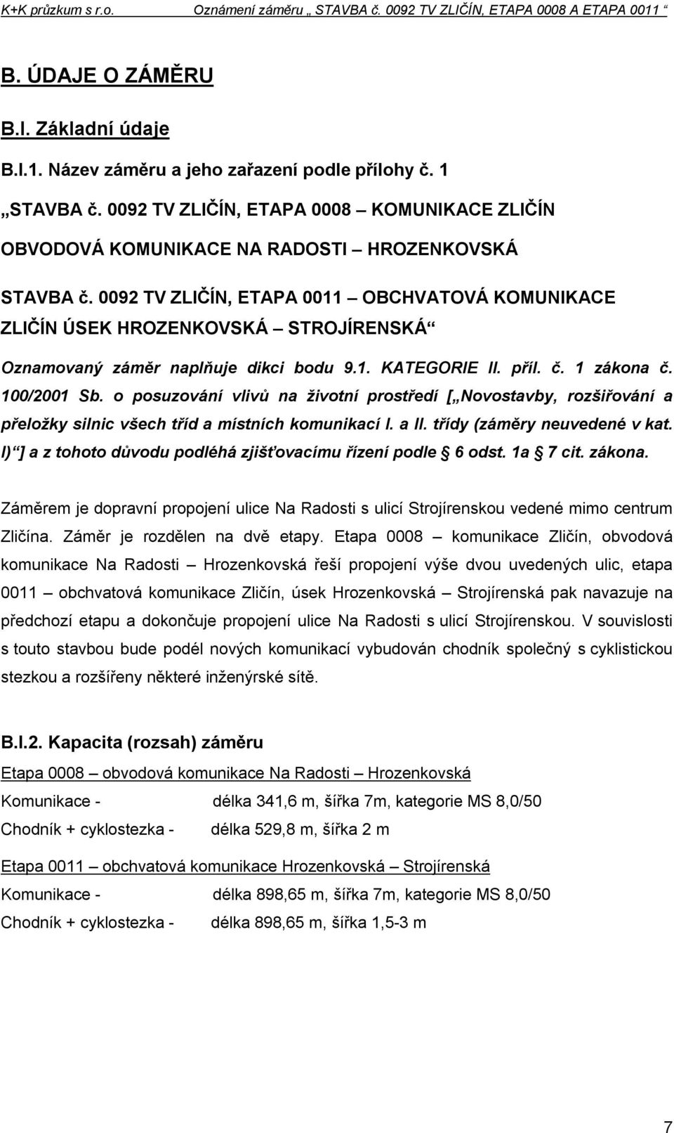 0092 TV ZLIČÍN, ETAPA 0011 OBCHVATOVÁ KOMUNIKACE ZLIČÍN ÚSEK HROZENKOVSKÁ STROJÍRENSKÁ Oznamovaný záměr naplňuje dikci bodu 9.1. KATEGORIE II. příl. č. 1 zákona č. 100/2001 Sb.