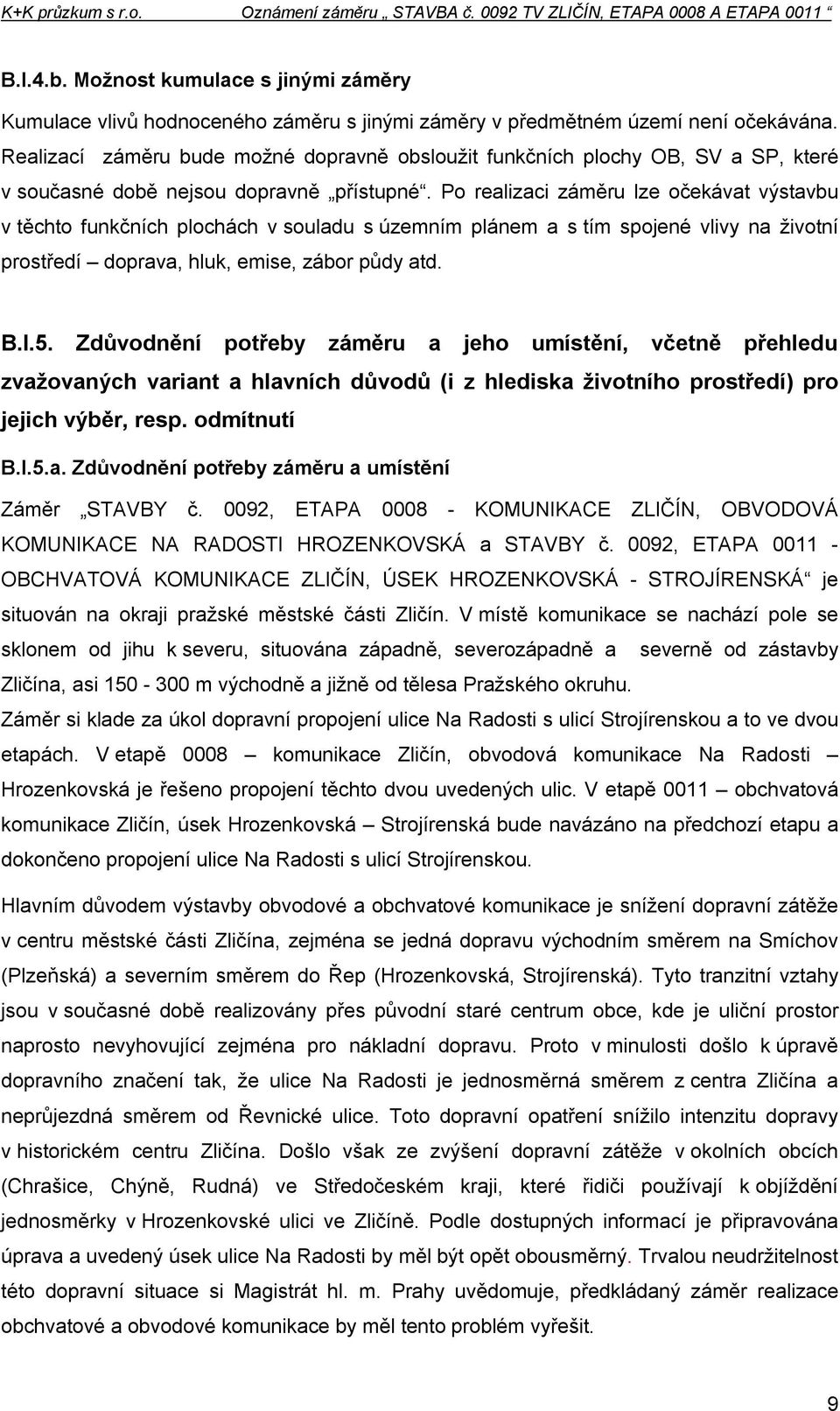 Po realizaci záměru lze očekávat výstavbu v těchto funkčních plochách v souladu s územním plánem a s tím spojené vlivy na životní prostředí doprava, hluk, emise, zábor půdy atd. B.I.5.