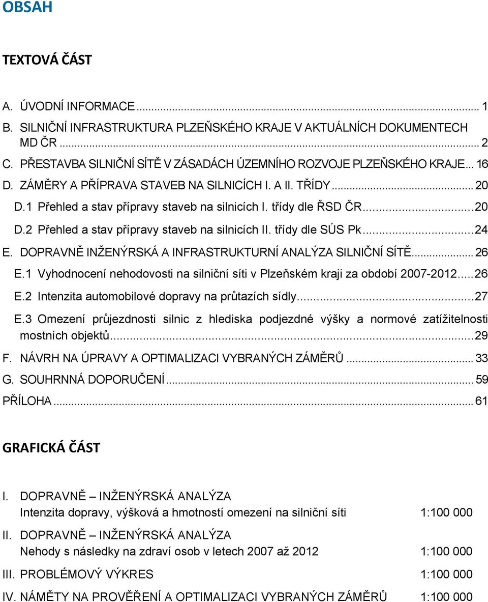 třídy dle SÚS Pk...24 E. DOPRAVNĚ INŽENÝRSKÁ A INFRASTRUKTURNÍ ANALÝZA SILNIČNÍ SÍTĚ... 26 E.1 Vyhodnocení nehodovosti na silniční síti v Plzeňském kraji za období 2007-2012...26 E.2 Intenzita automobilové dopravy na průtazích sídly.