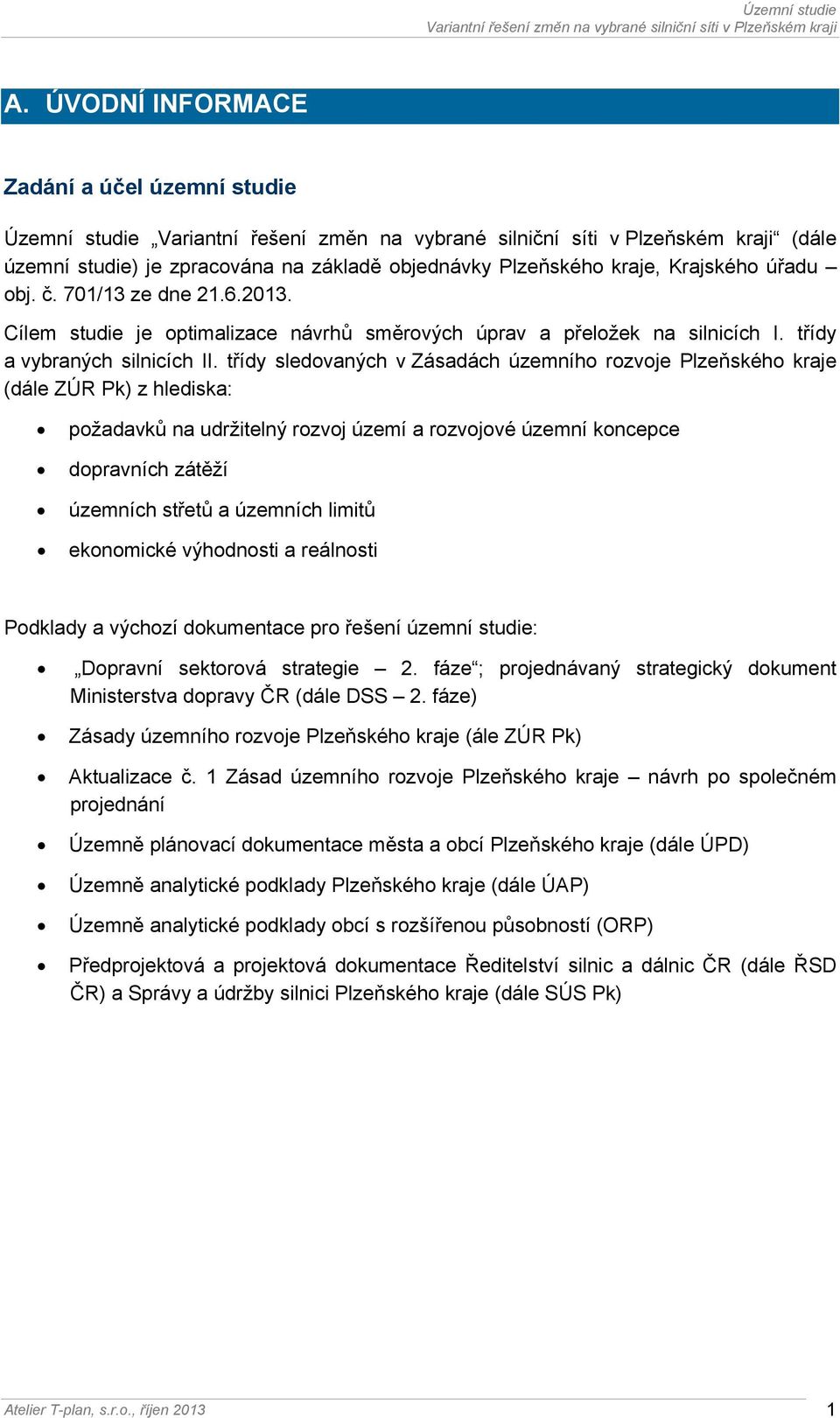 třídy sledovaných v Zásadách územního rozvoje Plzeňského kraje (dále ZÚR Pk) z hlediska: požadavků na udržitelný rozvoj území a rozvojové územní koncepce dopravních zátěží územních střetů a územních