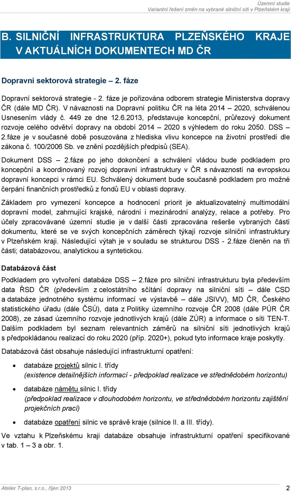 2013, představuje koncepční, průřezový dokument rozvoje celého odvětví dopravy na období 2014 2020 s výhledem do roku 2050. DSS 2.