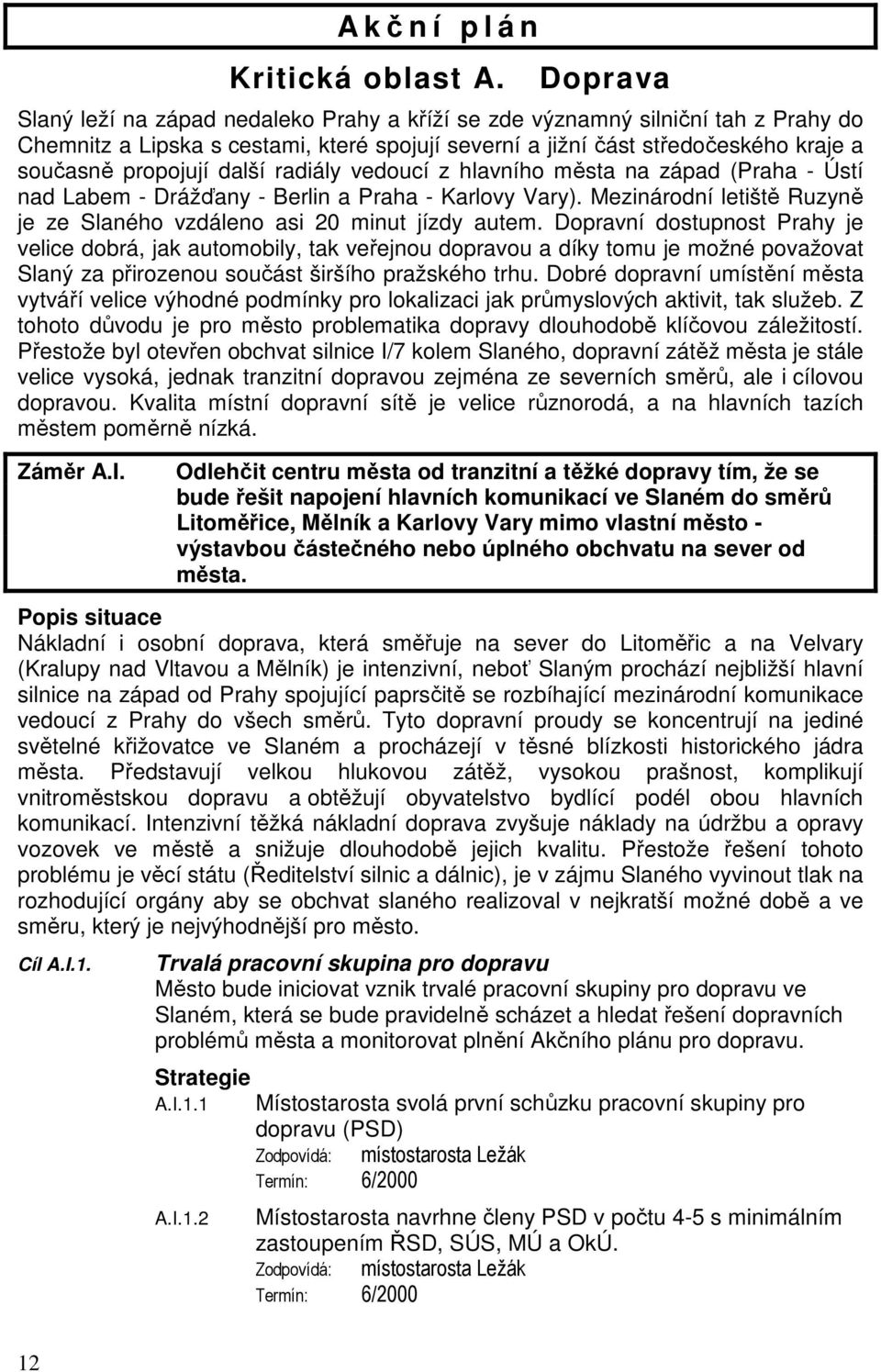 další radiály vedoucí z hlavního města na západ (Praha - Ústí nad Labem - Drážďany - Berlin a Praha - Karlovy Vary). Mezinárodní letiště Ruzyně je ze Slaného vzdáleno asi 20 minut jízdy autem.