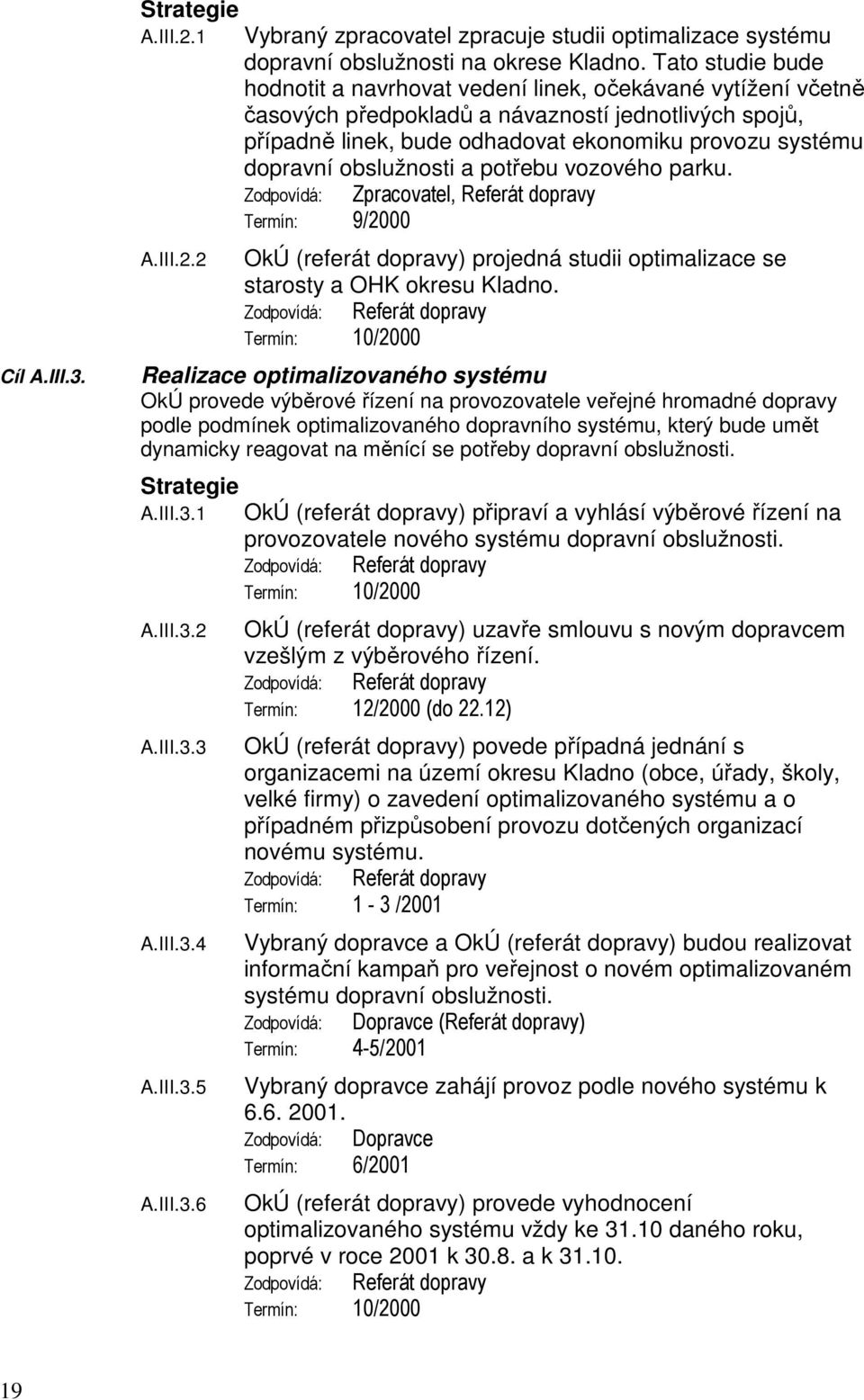 obslužnosti a potřebu vozového parku. Zodpovídá: Zpracovatel, Referát dopravy A.III.2.2 Termín: 9/2000 OkÚ (referát dopravy) projedná studii optimalizace se starosty a OHK okresu Kladno.