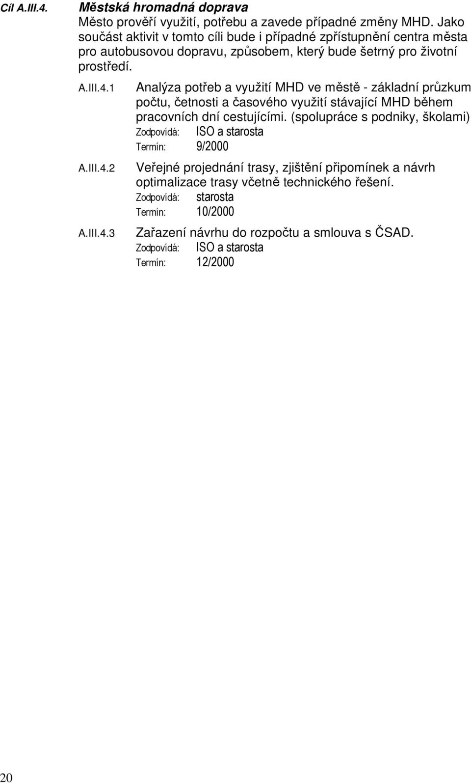 1 A.III.4.2 A.III.4.3 Analýza potřeb a využití MHD ve městě - základní průzkum počtu, četnosti a časového využití stávající MHD během pracovních dní cestujícími.