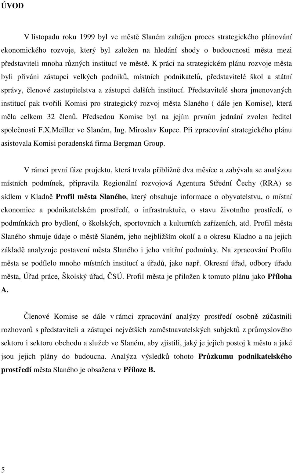 K práci na strategickém plánu rozvoje města byli přiváni zástupci velkých podniků, místních podnikatelů, představitelé škol a státní správy, členové zastupitelstva a zástupci dalších institucí.