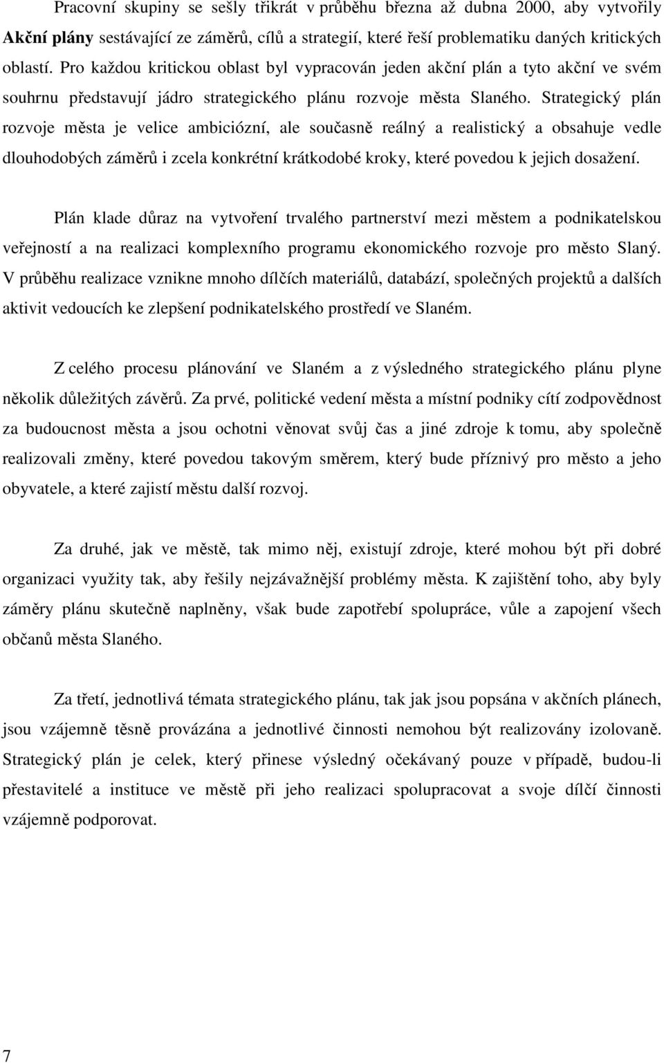 Strategický plán rozvoje města je velice ambiciózní, ale současně reálný a realistický a obsahuje vedle dlouhodobých záměrů i zcela konkrétní krátkodobé kroky, které povedou k jejich dosažení.