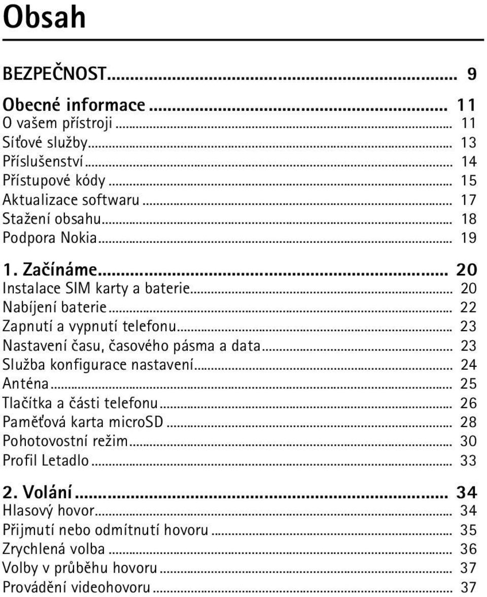 .. 23 Nastavení èasu, èasového pásma a data... 23 Slu¾ba konfigurace nastavení... 24 Anténa... 25 Tlaèítka a èásti telefonu... 26 Pamì»ová karta microsd.