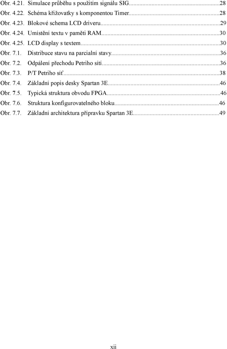 Distribuce stavu na parcialní stavy...36 Obr. 7.2. Odpálení přechodu Petriho sítí...36 Obr. 7.3. P/T Petriho síť...38 Obr. 7.4.