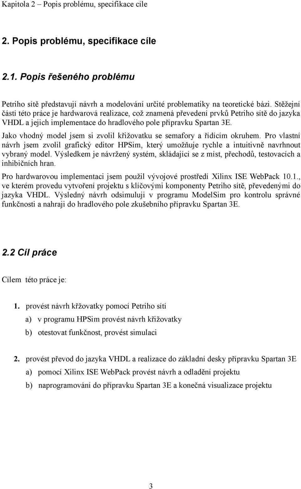 Jako vhodný model jsem si zvolil křižovatku se semafory a řídícím okruhem. Pro vlastní návrh jsem zvolil grafický editor HPSim, který umožňuje rychle a intuitivně navrhnout vybraný model.