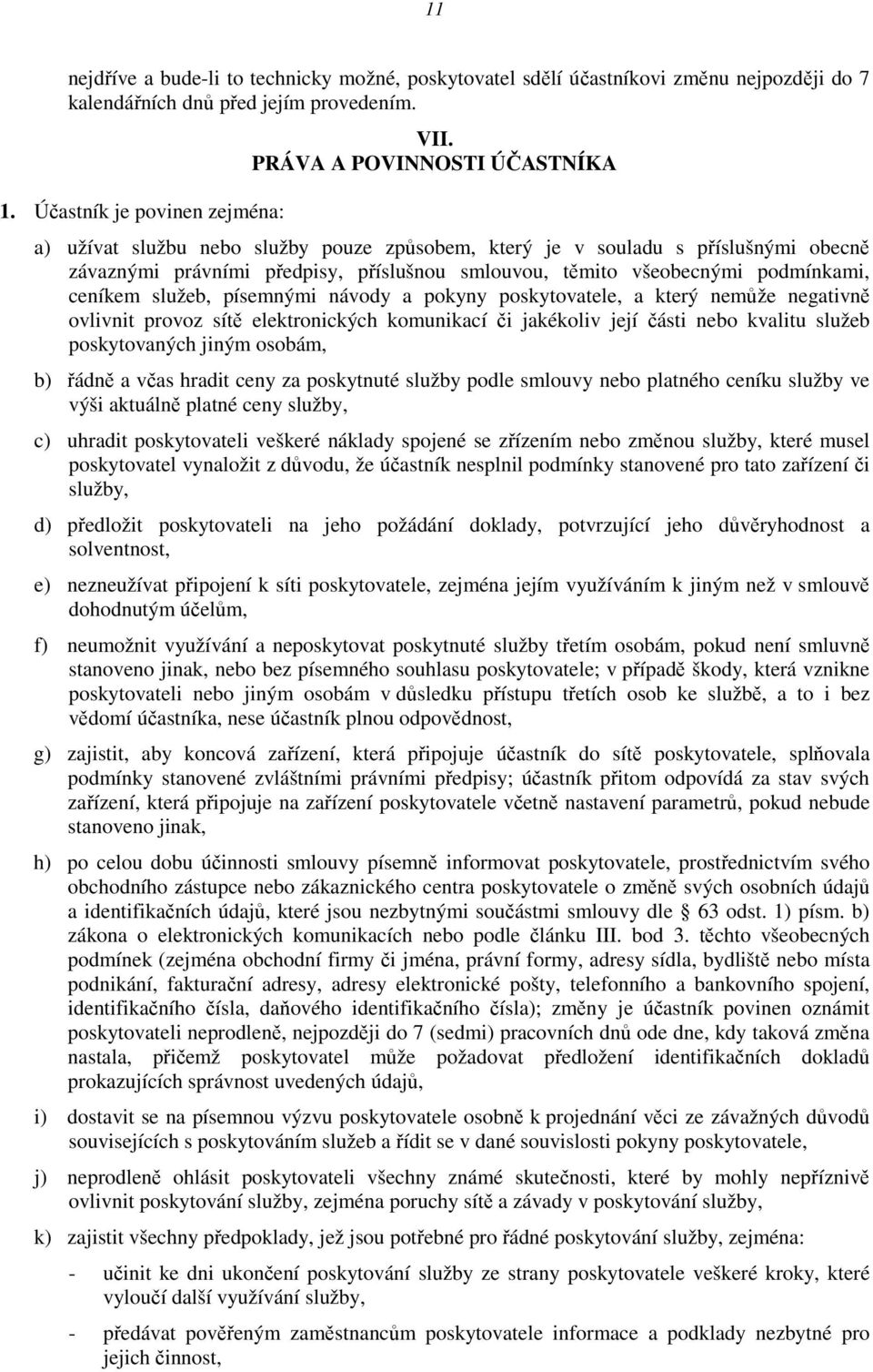 ceníkem služeb, písemnými návody a pokyny poskytovatele, a který nemůže negativně ovlivnit provoz sítě elektronických komunikací či jakékoliv její části nebo kvalitu služeb poskytovaných jiným