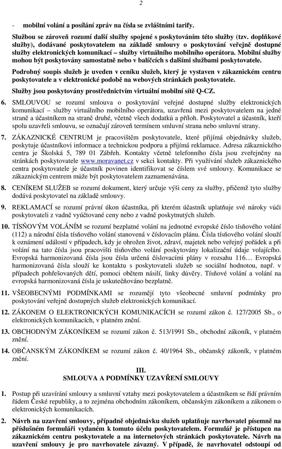 Mobilní služby mohou být poskytovány samostatně nebo v balíčcích s dalšími službami poskytovatele.