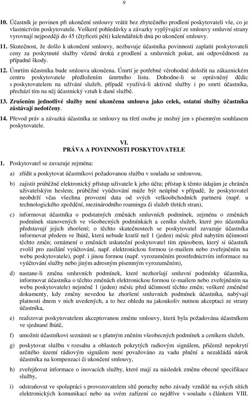 Skutečnost, že došlo k ukončení smlouvy, nezbavuje účastníka povinnosti zaplatit poskytovateli ceny za poskytnuté služby včetně úroků z prodlení a smluvních pokut, ani odpovědnosti za případné škody.