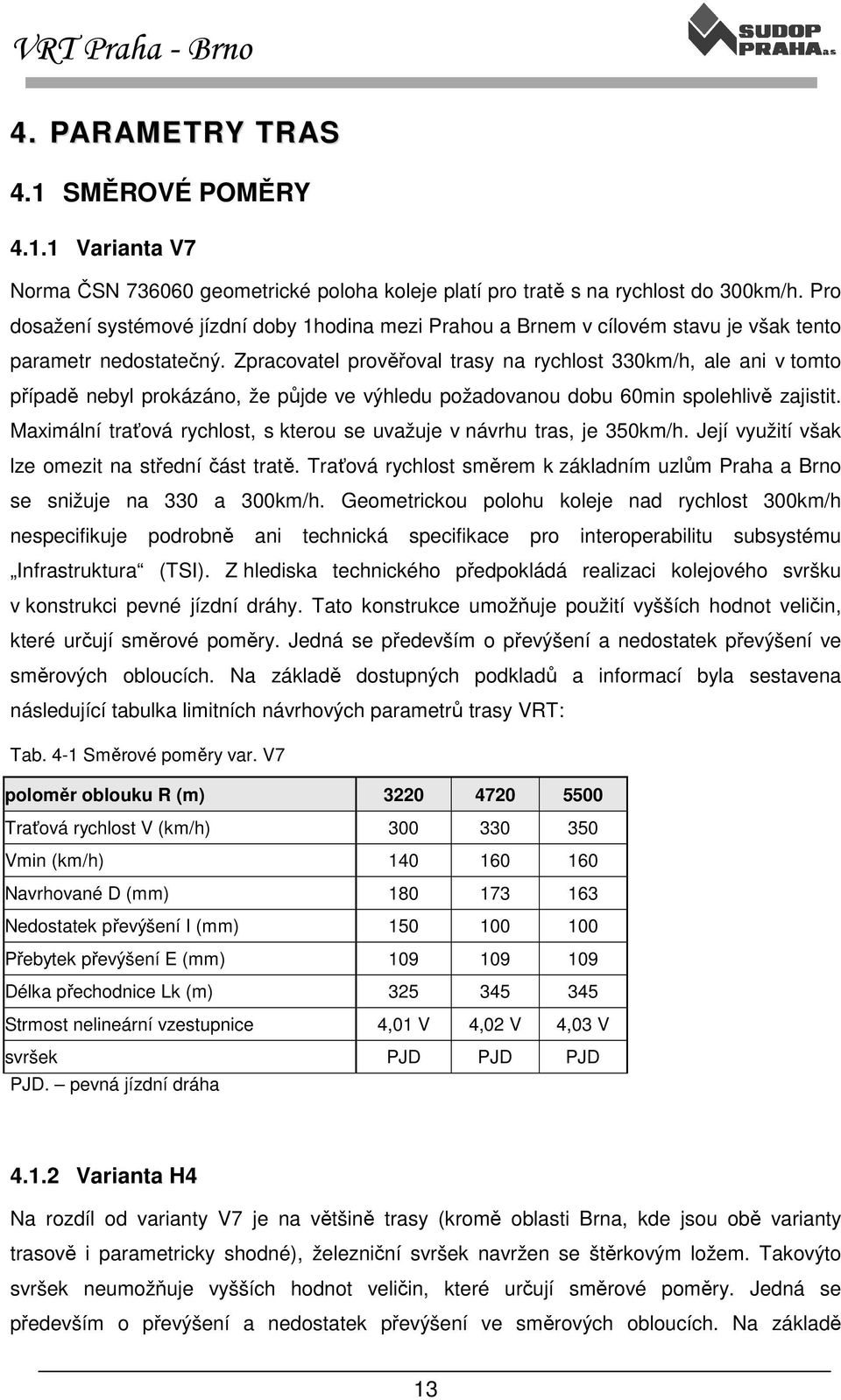 Zpracovatel prověřoval trasy na rychlost 330km/h, ale ani v tomto případě nebyl prokázáno, že půjde ve výhledu požadovanou dobu 60min spolehlivě zajistit.