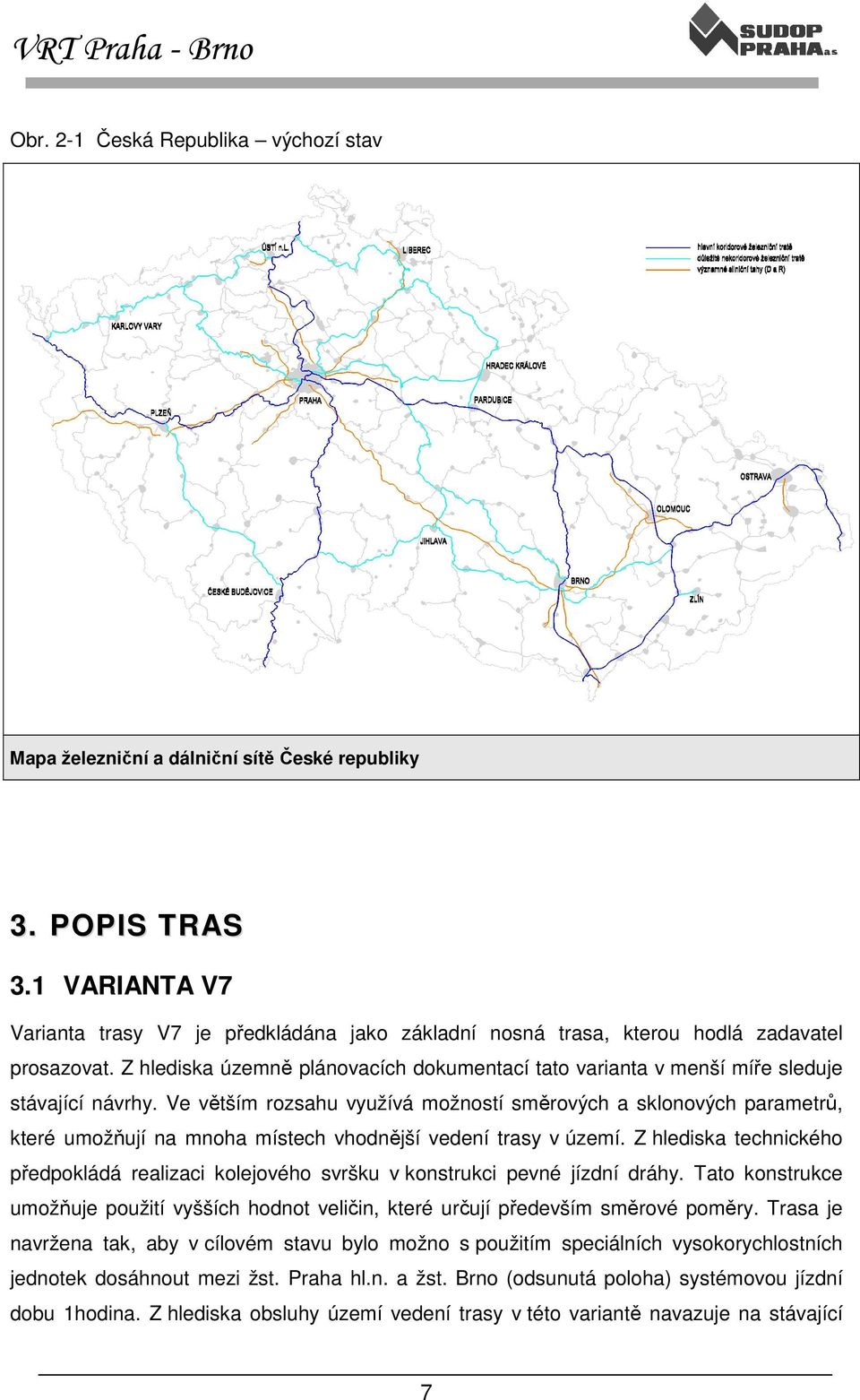 Z hlediska územně plánovacích dokumentací tato varianta v menší míře sleduje stávající návrhy.