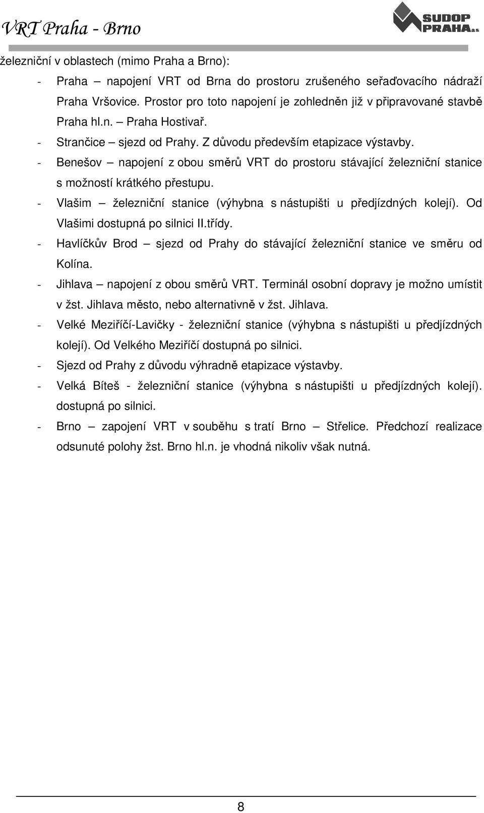 - Benešov napojení z obou směrů VRT do prostoru stávající železniční stanice s možností krátkého přestupu. - Vlašim železniční stanice (výhybna s nástupišti u předjízdných kolejí).