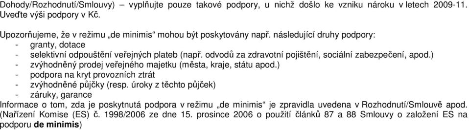 odvodů za zdravotní pojištění, sociální zabezpečení, apod.) - zvýhodněný prodej veřejného majetku (města, kraje, státu apod.) - podpora na kryt provozních ztrát - zvýhodněné půjčky (resp.