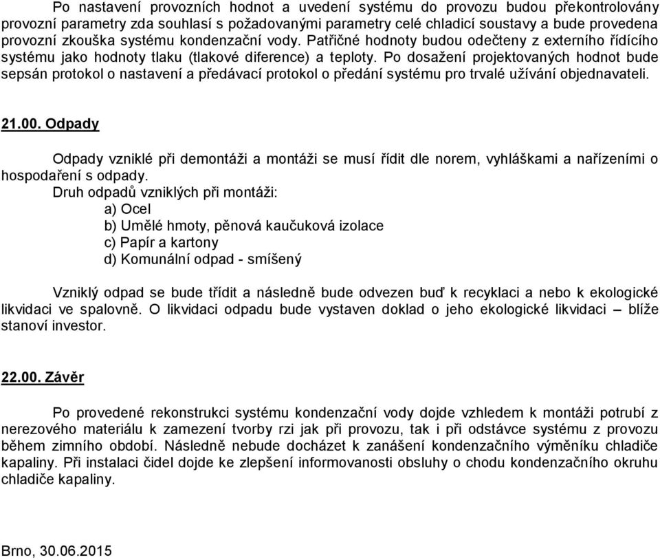 Po dosažení projektovaných hodnot bude sepsán protokol o nastavení a předávací protokol o předání systému pro trvalé užívání objednavateli. 21.00.