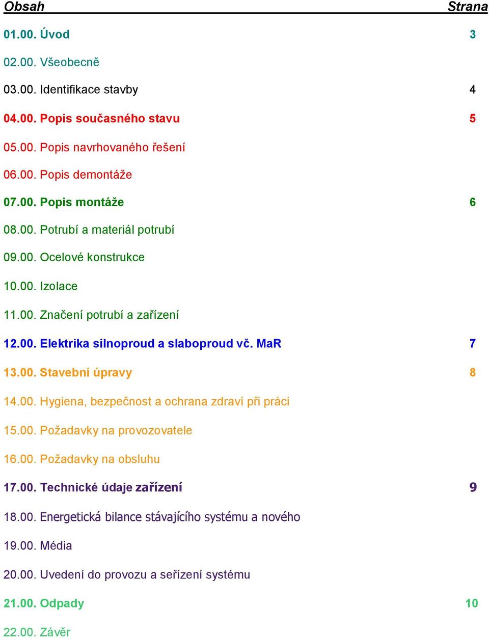 MaR 7 13.00. Stavební úpravy 8 14.00. Hygiena, bezpečnost a ochrana zdraví při práci 15.00. Požadavky na provozovatele 16.00. Požadavky na obsluhu 17.00. Technické údaje zařízení 9 18.