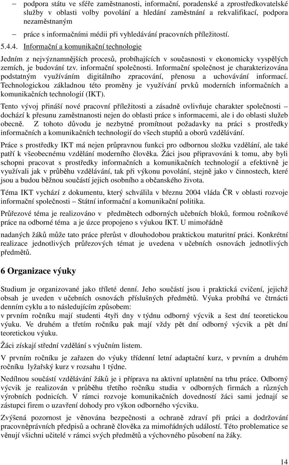 informační společnosti. Informační společnost je charakterizována podstatným využíváním digitálního zpracování, přenosu a uchovávání informací.