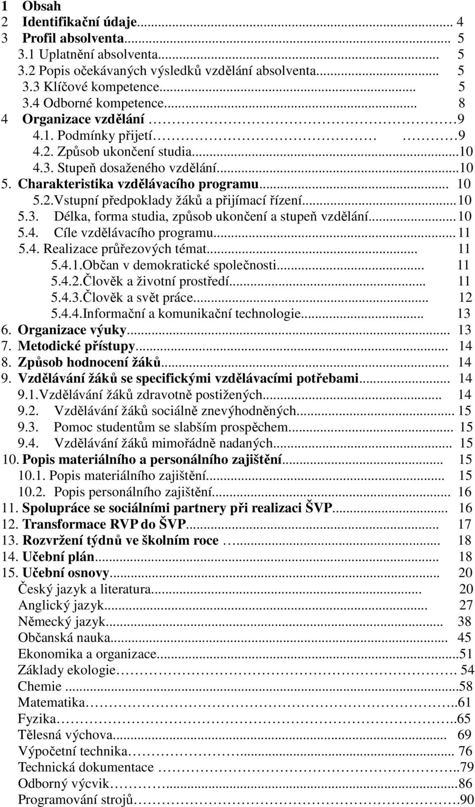 .. 10 5.3. Délka, forma studia, způsob ukončení a stupeň vzdělání... 10 5.4. Cíle vzdělávacího programu... 11 5.4. Realizace průřezových témat... 11 5.4.1.Občan v demokratické společnosti... 11 5.4.2.