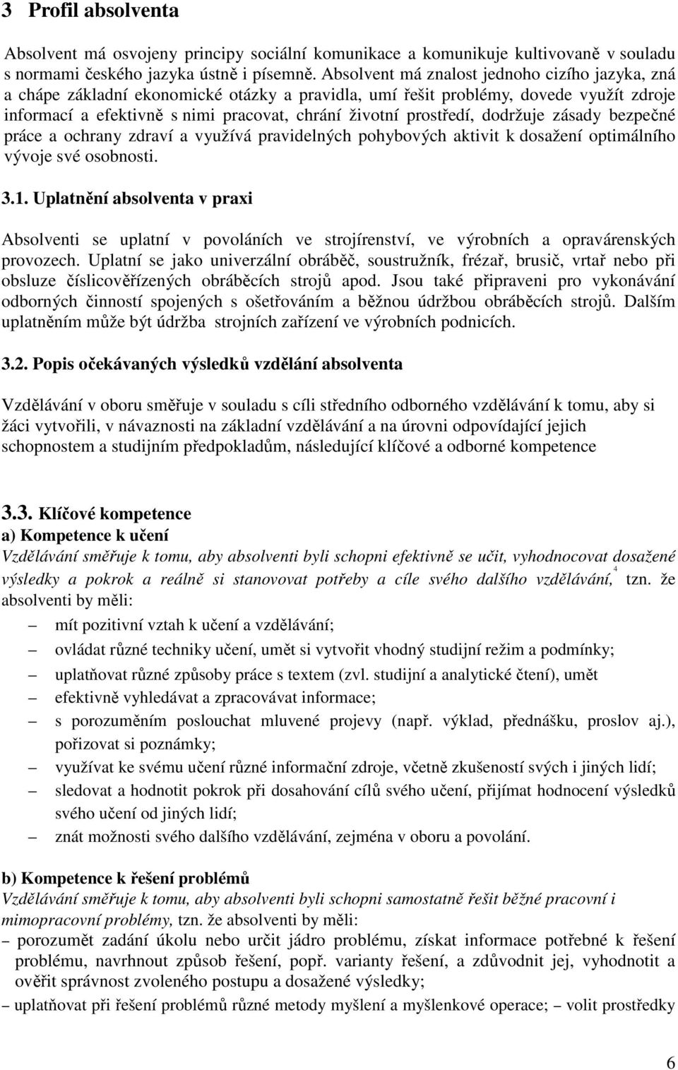 prostředí, dodržuje zásady bezpečné práce a ochrany zdraví a využívá pravidelných pohybových aktivit k dosažení optimálního vývoje své osobnosti. 3.1.