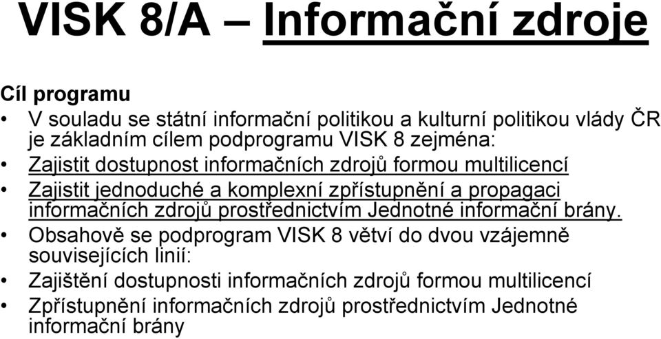 propagaci informačních zdrojů prostřednictvím Jednotné informační brány.