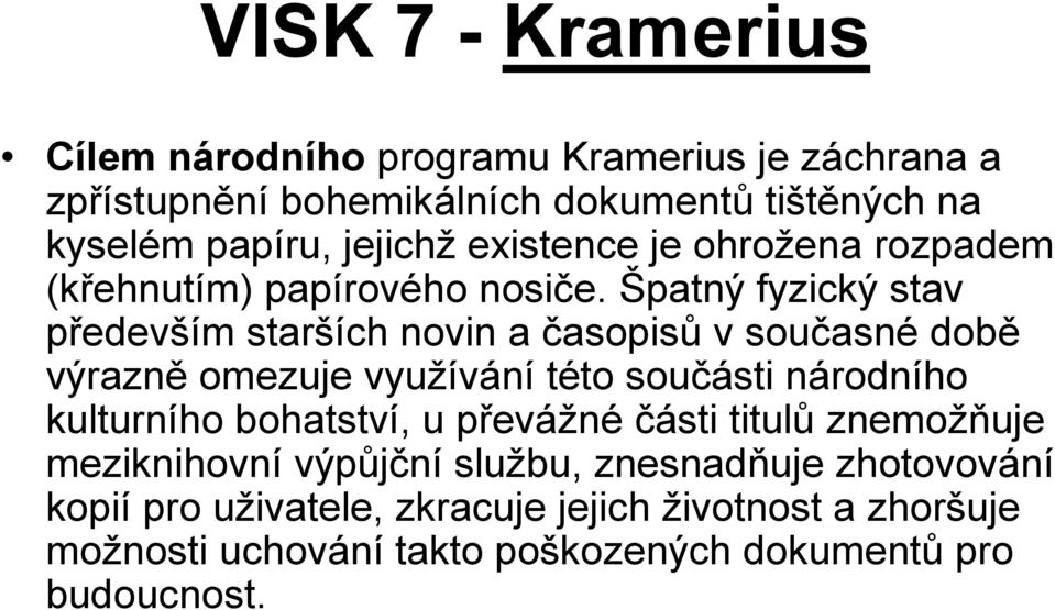 Špatný fyzický stav především starších novin a časopisů v současné době výrazně omezuje využívání této součásti národního kulturního