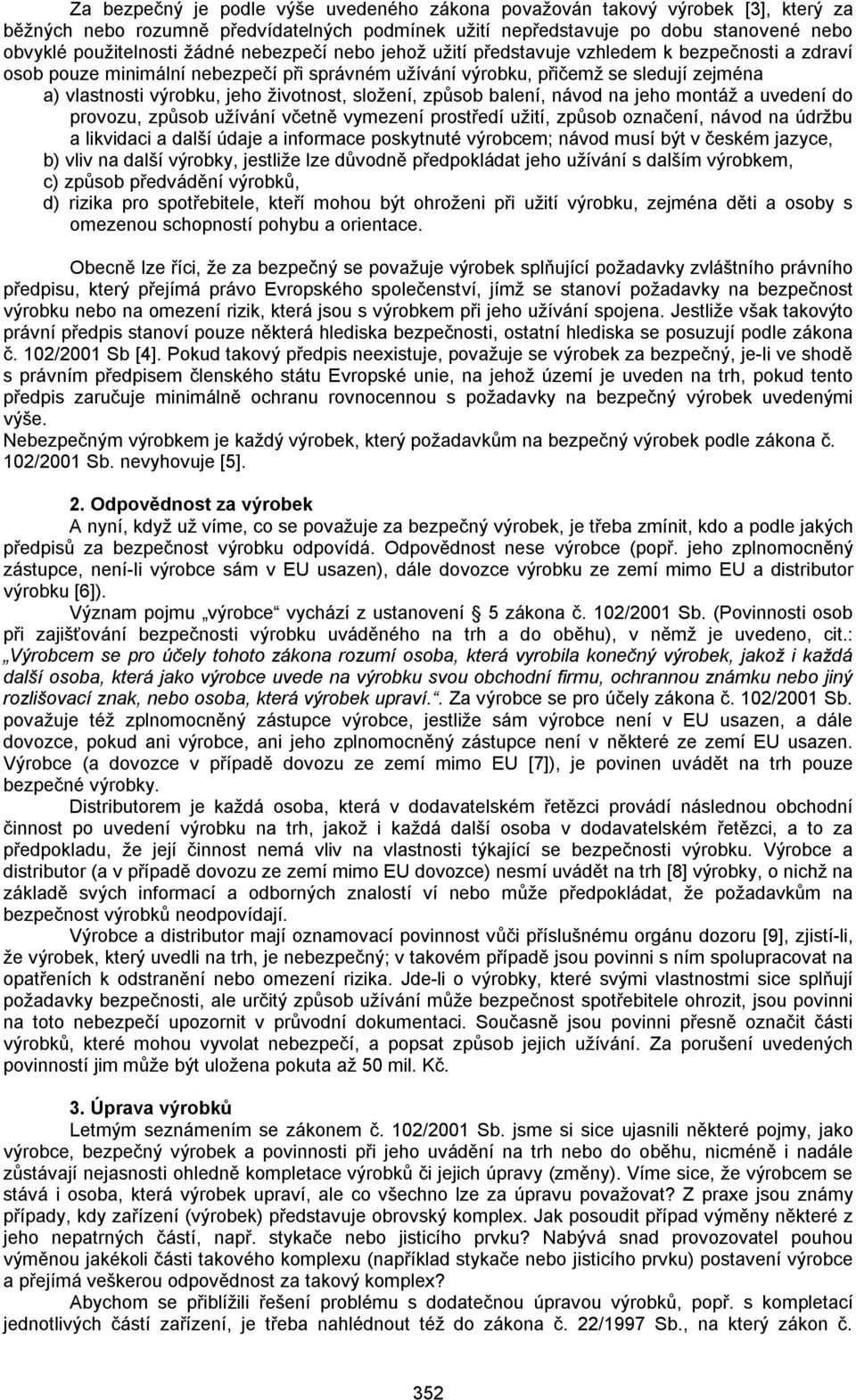 složení, způsob balení, návod na jeho montáž a uvedení do provozu, způsob užívání včetně vymezení prostředí užití, způsob označení, návod na údržbu a likvidaci a další údaje a informace poskytnuté