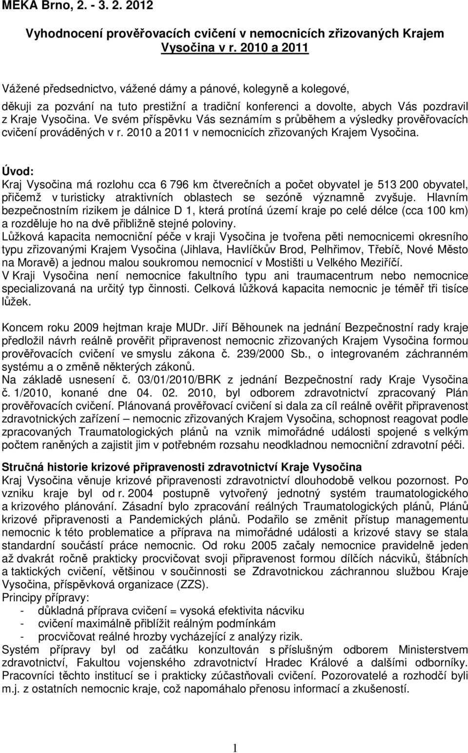 Ve svém příspěvku Vás seznámím s průběhem a výsledky prověřovacích cvičení prováděných v r. 2010 a 2011 v nemocnicích zřizovaných Krajem Vysočina.