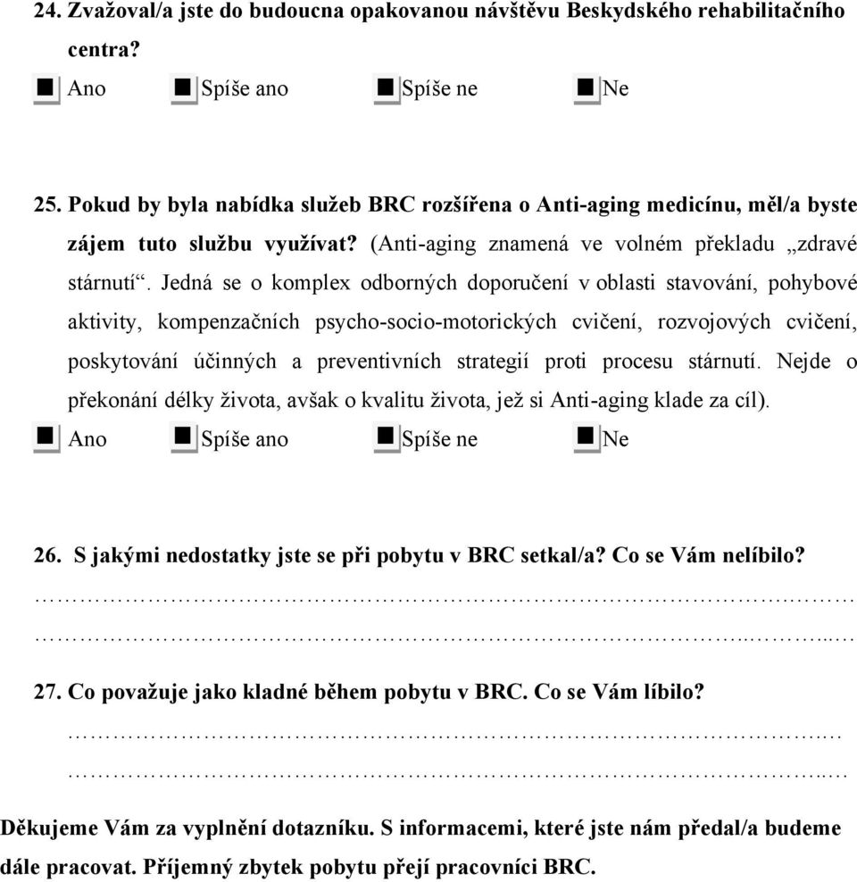 Jedná se o komplex odborných doporučení v oblasti stavování, pohybové aktivity, kompenzačních psycho-socio-motorických cvičení, rozvojových cvičení, poskytování účinných a preventivních strategií