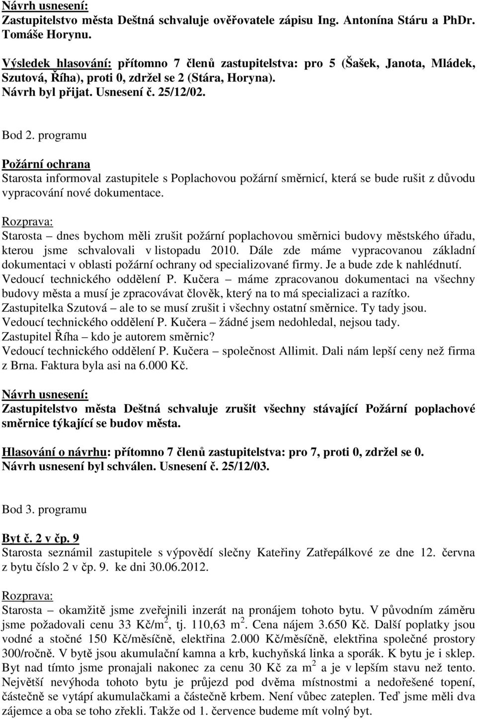 programu Požární ochrana Starosta informoval zastupitele s Poplachovou požární směrnicí, která se bude rušit z důvodu vypracování nové dokumentace.