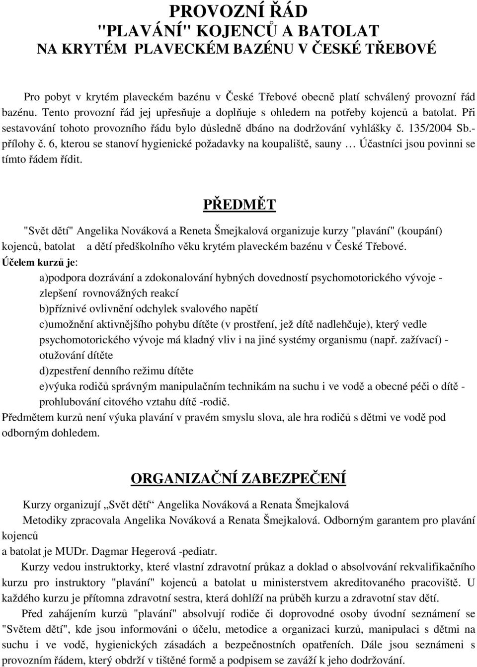 6, kterou se stanoví hygienické požadavky na koupaliště, sauny Účastníci jsou povinni se tímto řádem řídit.