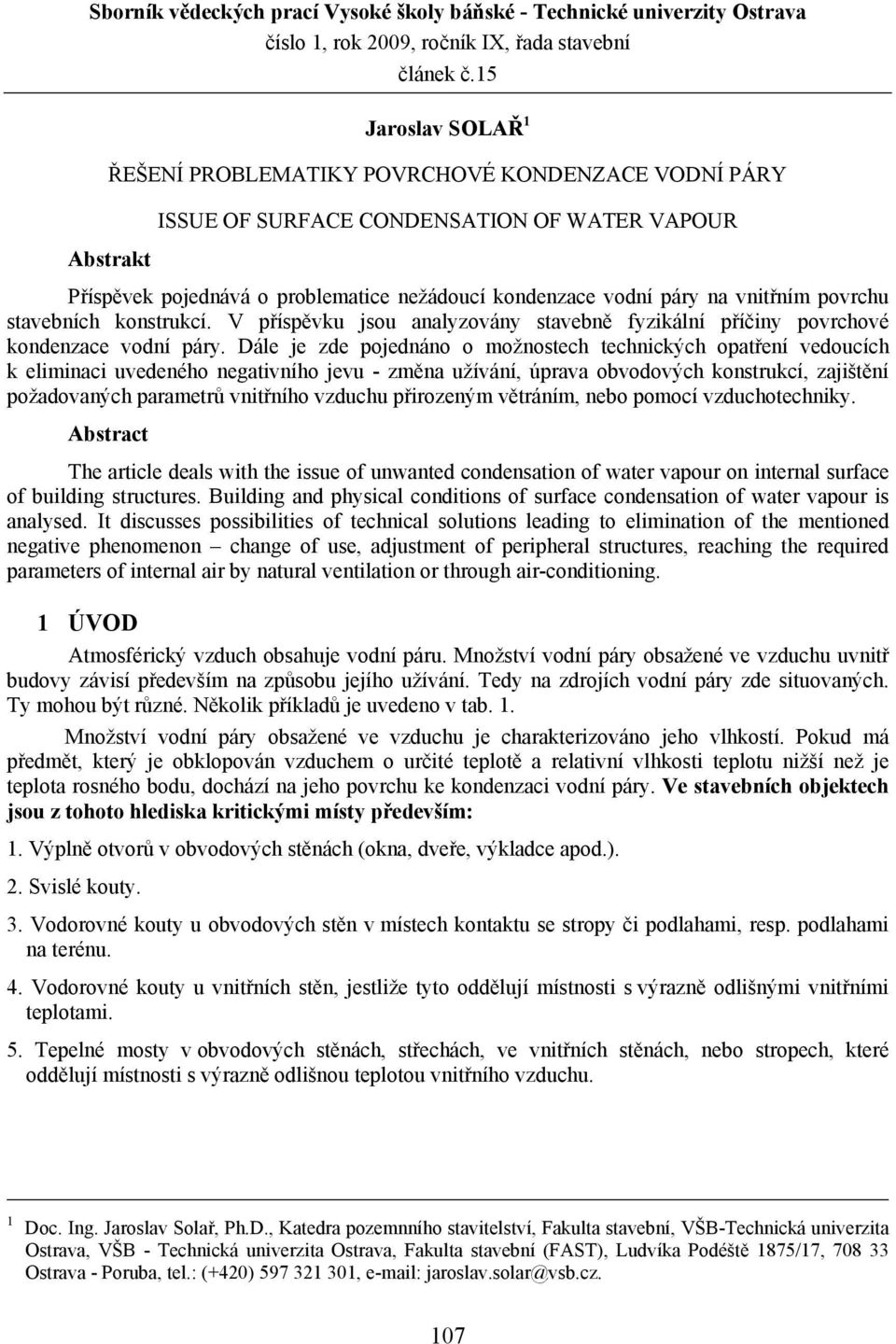 vnitřním povrchu stavebních konstrukcí. V příspěvku jsou analyzovány stavebně fyzikální příčiny povrchové kondenzace vodní páry.